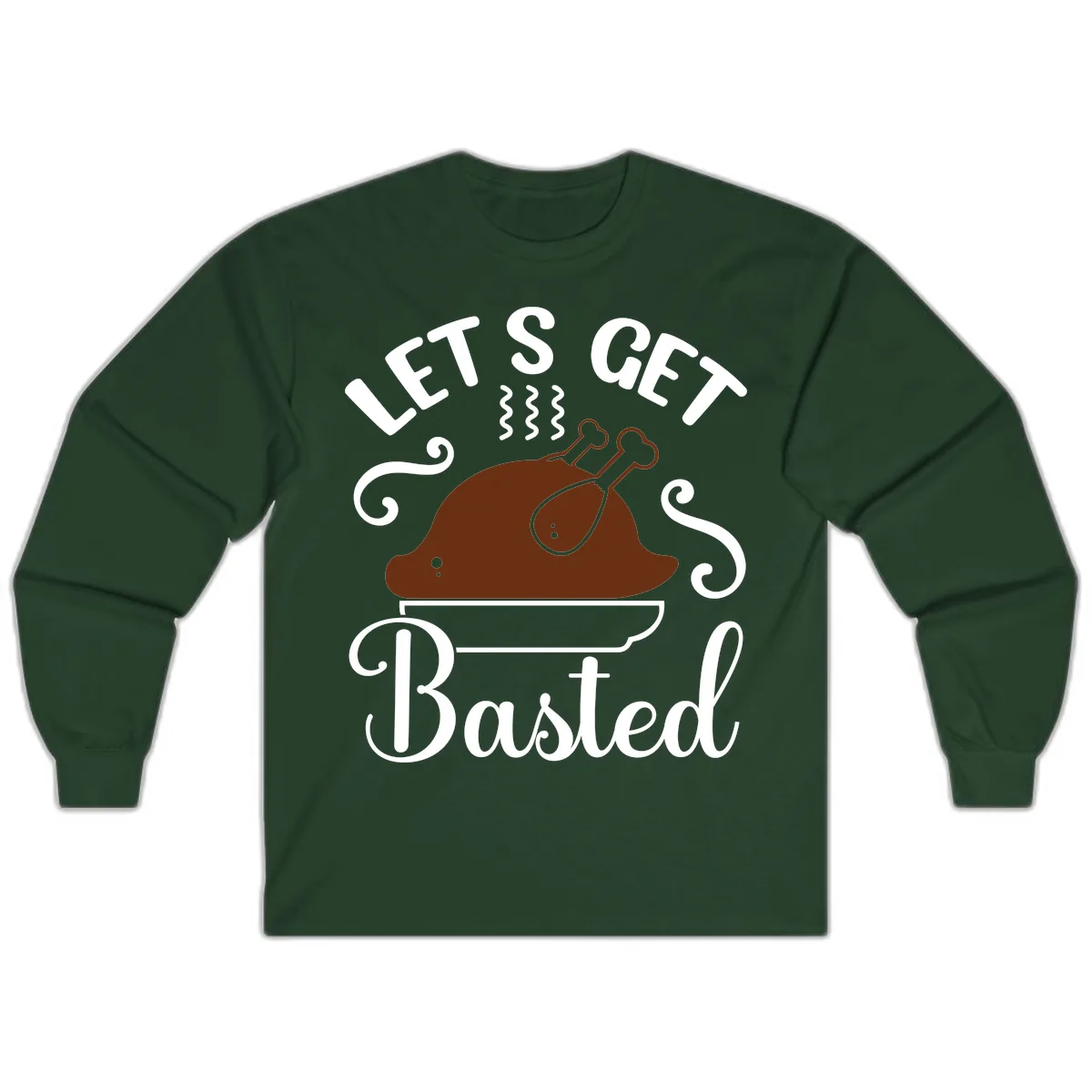 Let's Get Basted Thanksgiving Turkey Design Long Sleeve in Forest Green