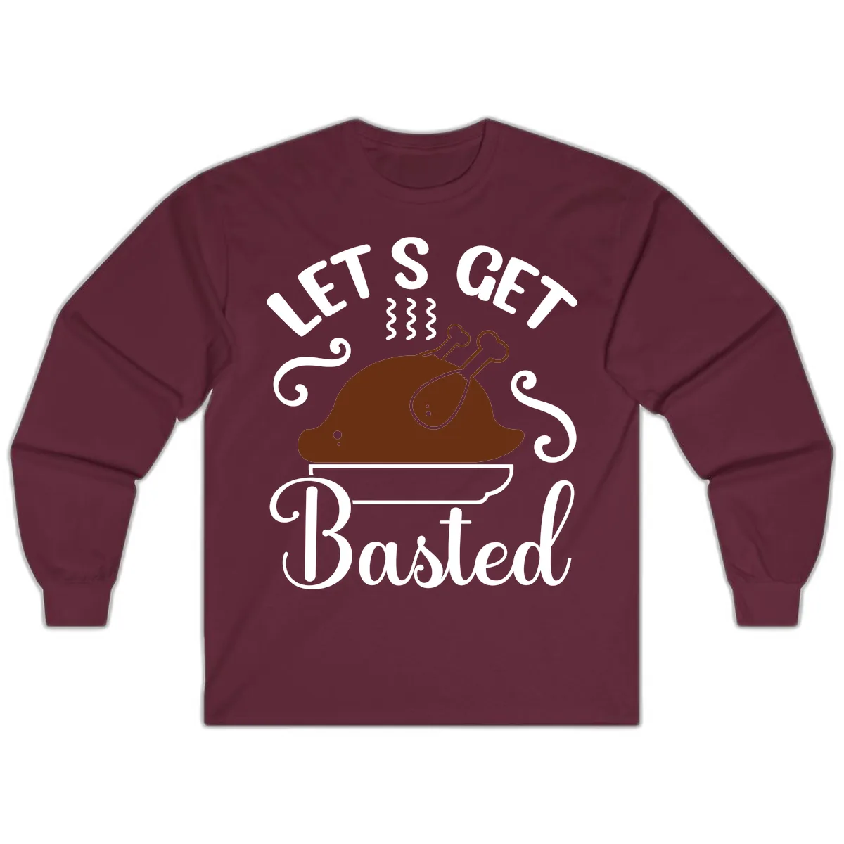 Let's Get Basted Thanksgiving Turkey Design Long Sleeve in Maroon