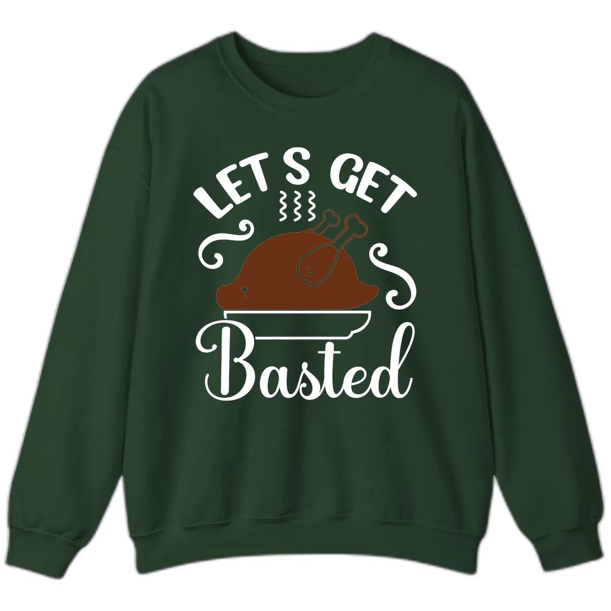 Let's Get Basted Thanksgiving Turkey Design Sweatshirt in Forest Green