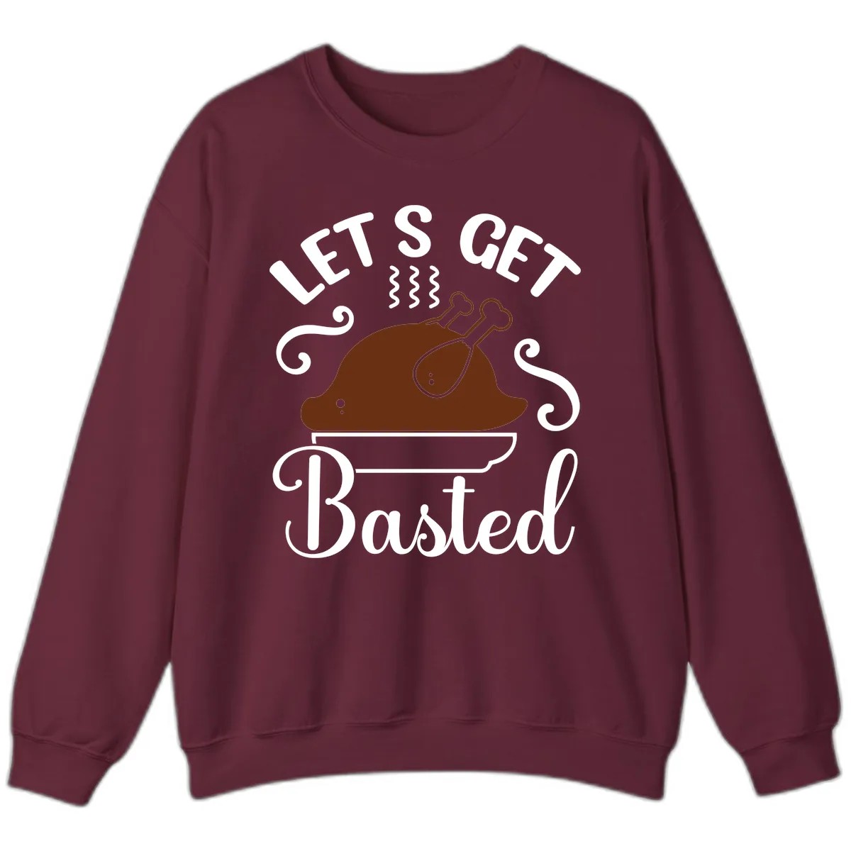Let's Get Basted Thanksgiving Turkey Design Sweatshirt in Maroon