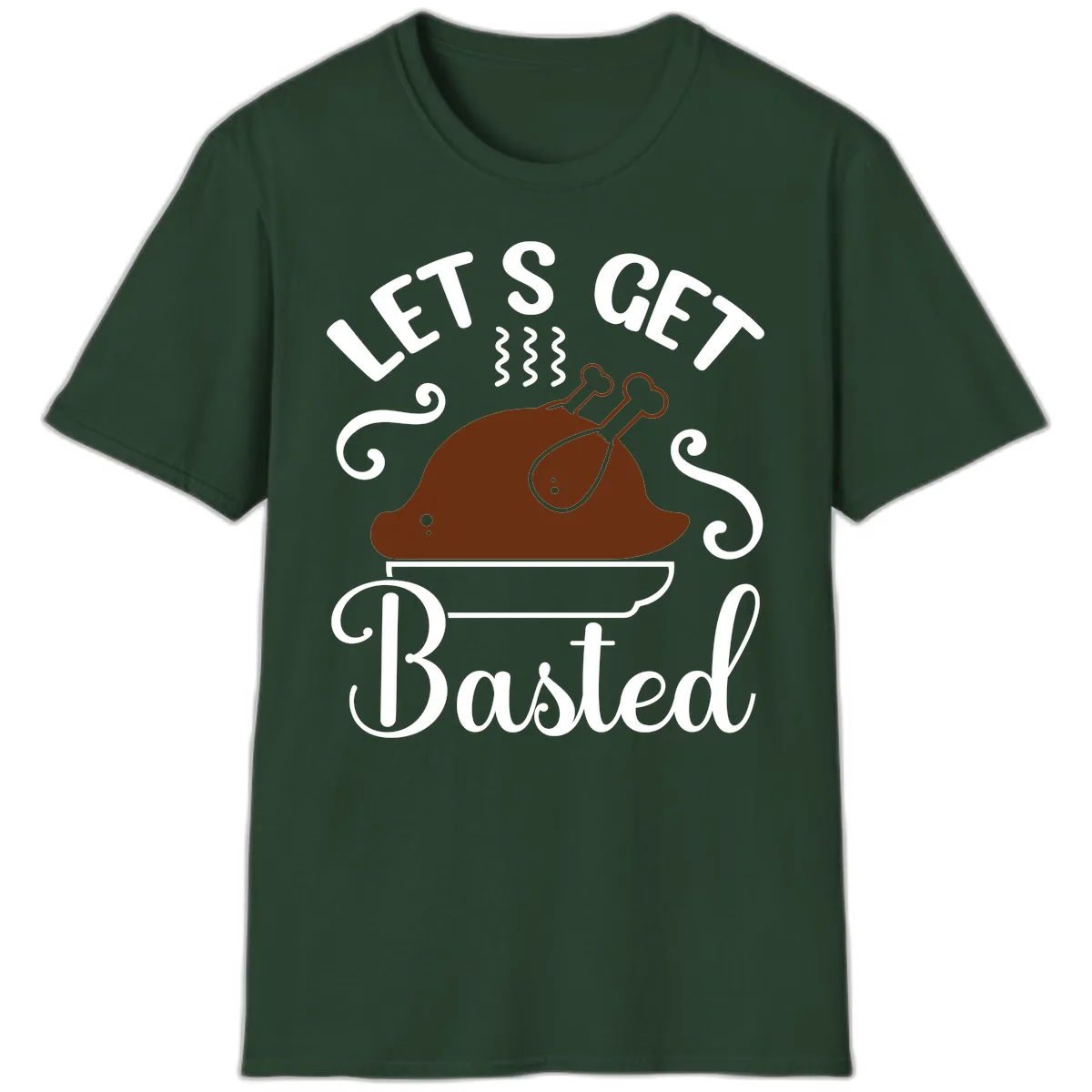 Let's Get Basted Thanksgiving Turkey Design T-Shirt in Forest Green