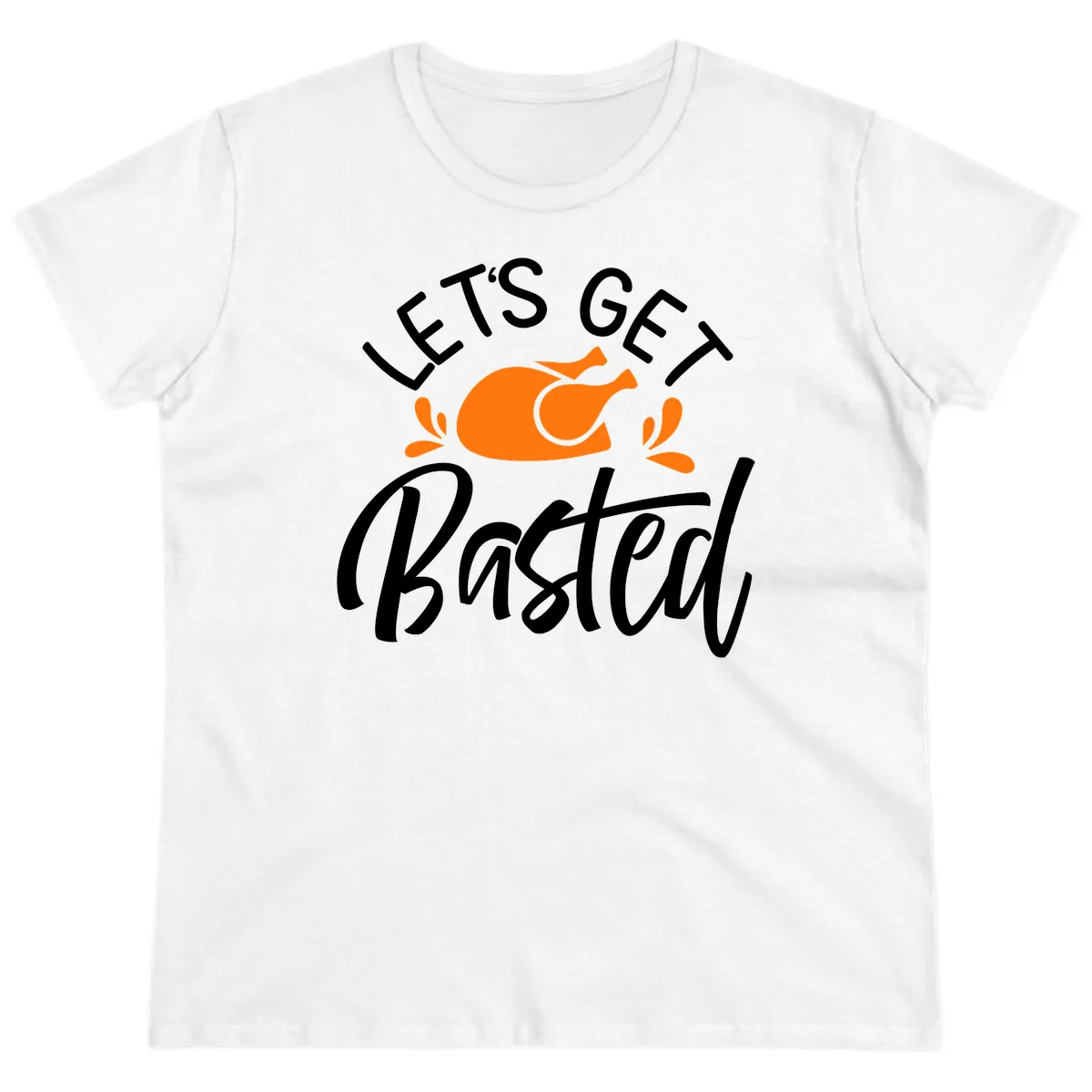 Lets Get Basted Thanksgiving Turkey Design Ladies Tee in White