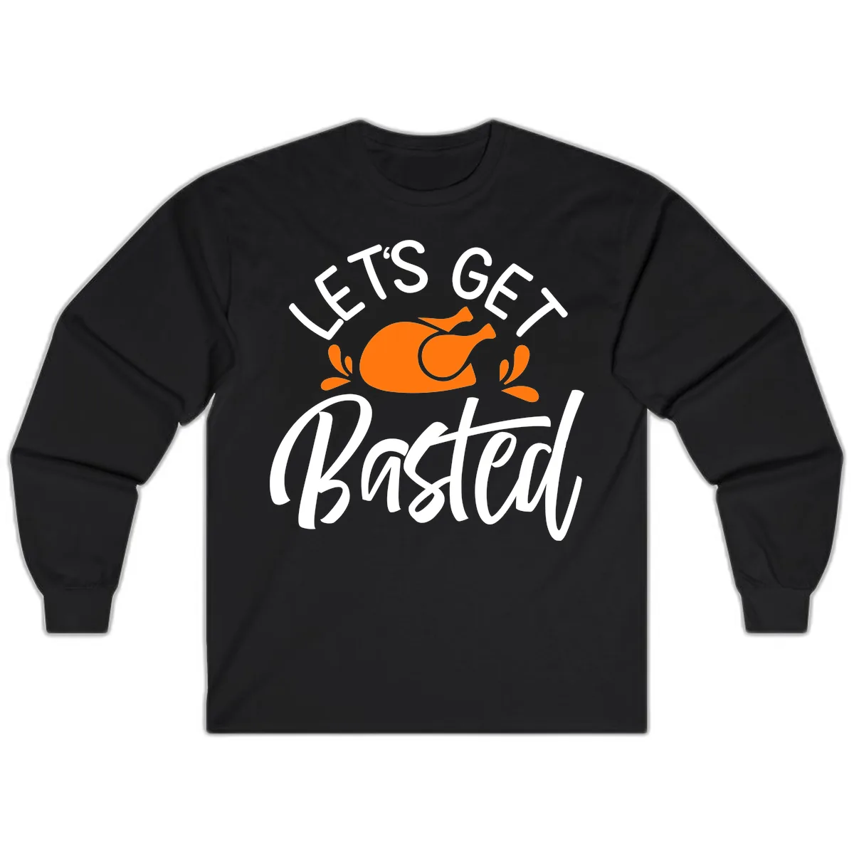 Lets Get Basted Thanksgiving Turkey Design Long Sleeve in Black