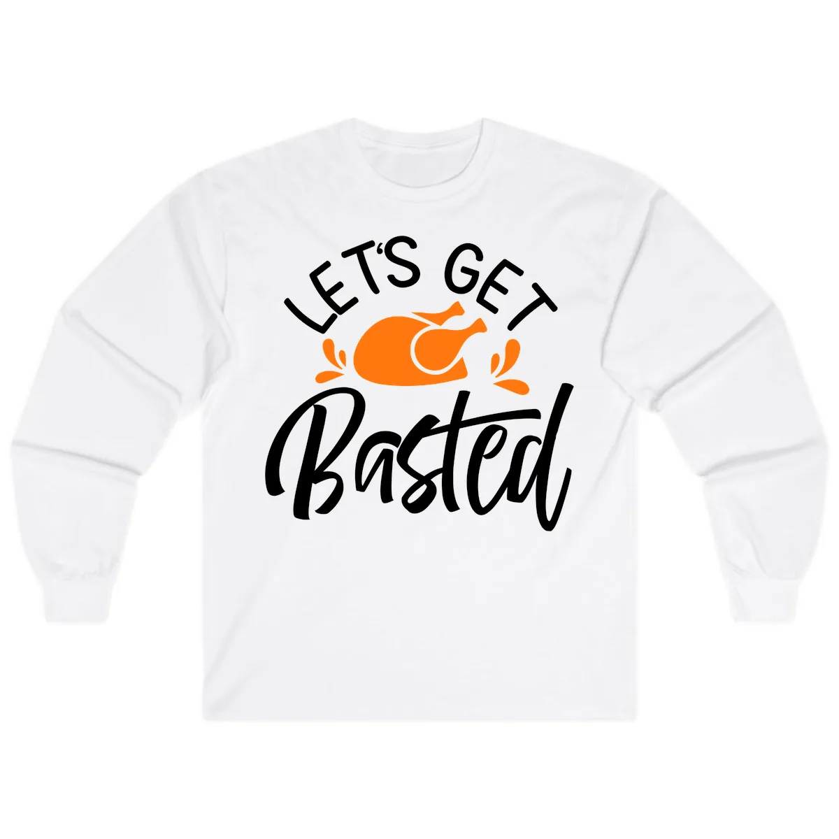 Lets Get Basted Thanksgiving Turkey Design Long Sleeve in White