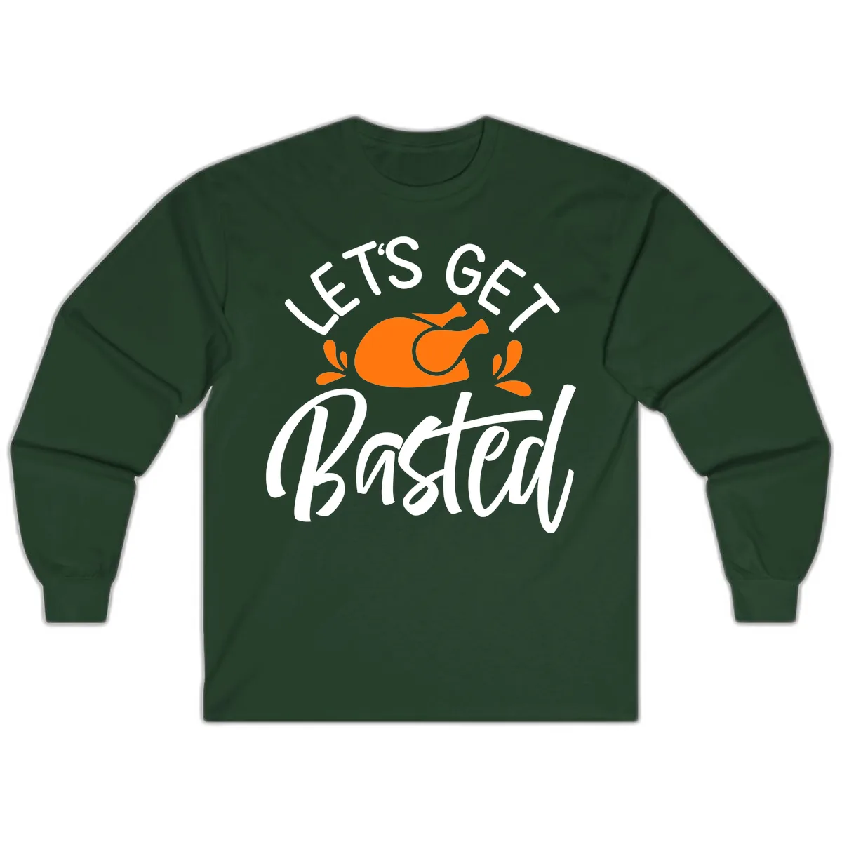 Lets Get Basted Thanksgiving Turkey Design Long Sleeve in Forest Green