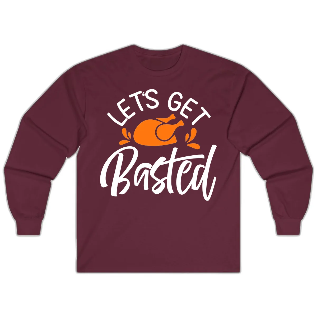 Lets Get Basted Thanksgiving Turkey Design Long Sleeve in Maroon