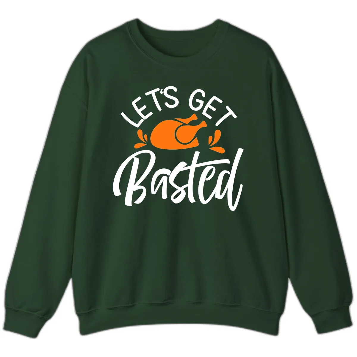 Lets Get Basted Thanksgiving Turkey Design Sweatshirt in Forest Green