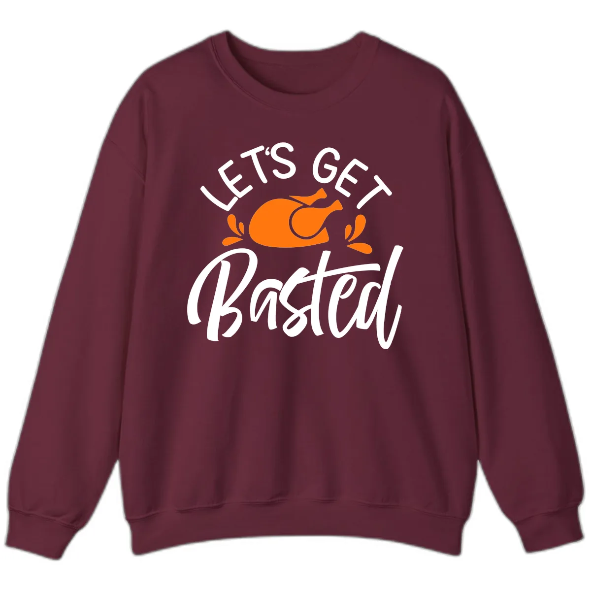 Lets Get Basted Thanksgiving Turkey Design Sweatshirt in Maroon