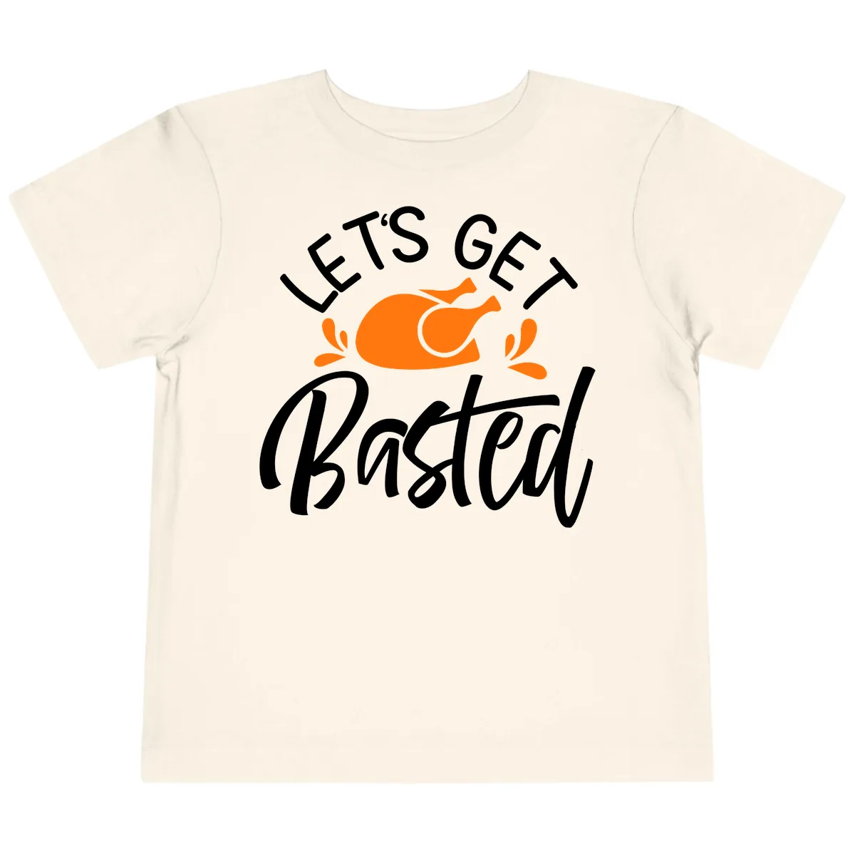 Lets Get Basted Thanksgiving Turkey Design Toddler T-Shirt in Natural