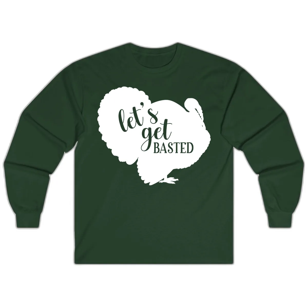 Let's Get Basted Turkey Design Long Sleeve in Forest Green