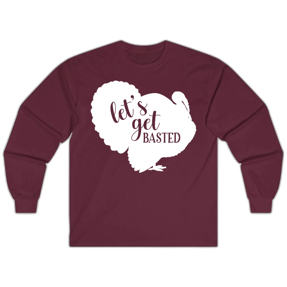 Let's Get Basted Turkey Design Long Sleeve in Maroon