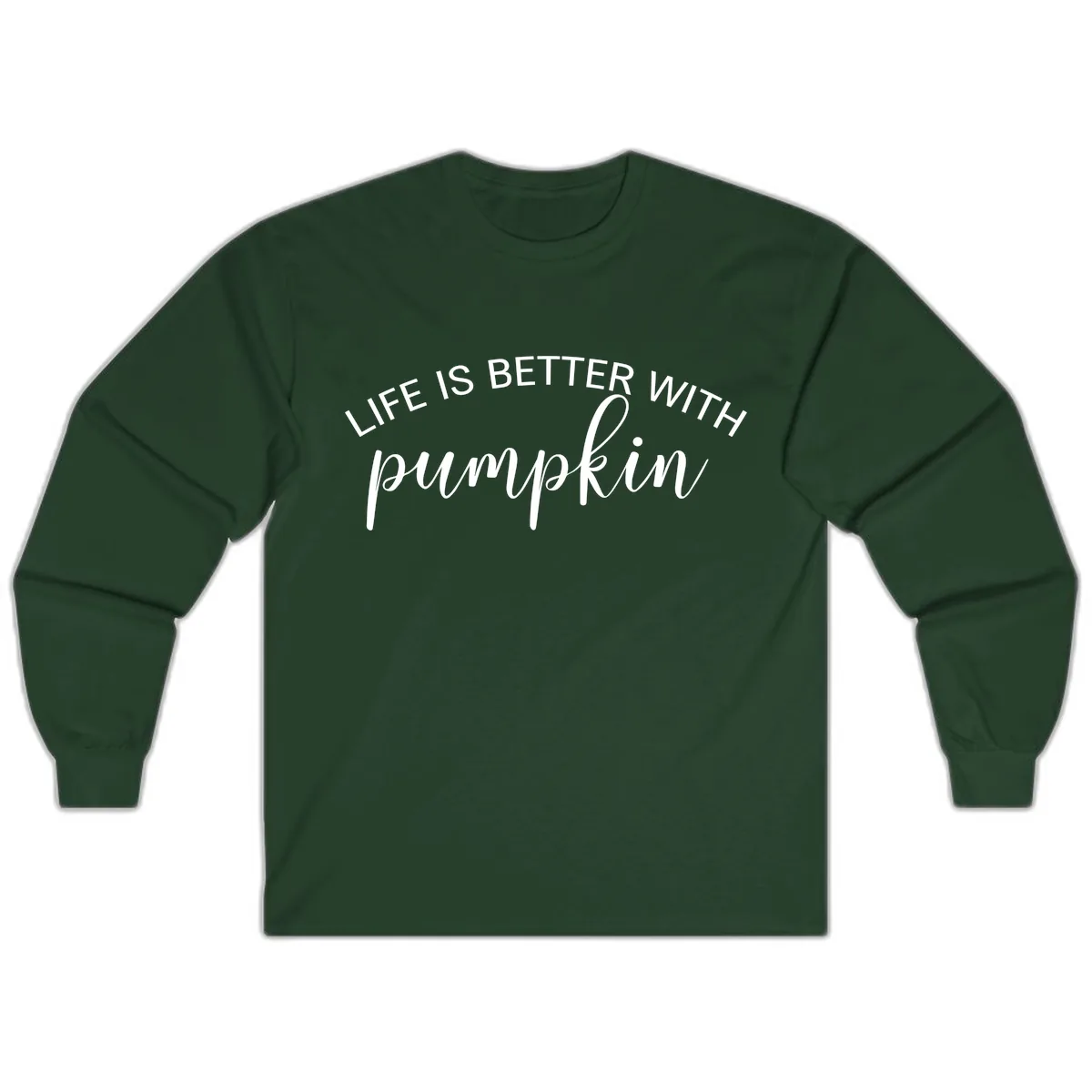 Life Is Better With Pumpkin Fall Phrase Long Sleeve in Forest Green