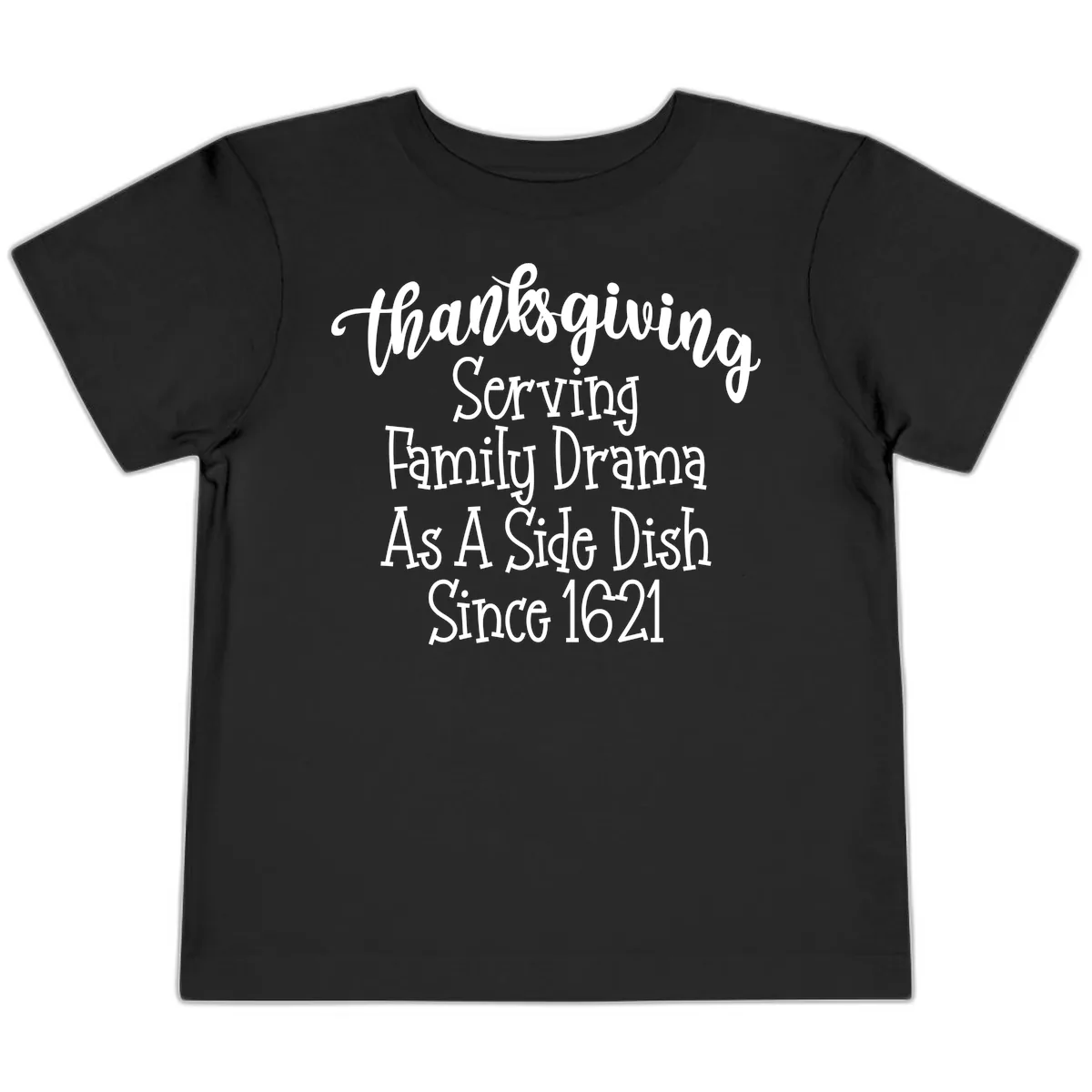 Thanksgiving Family Drama Since 1621 Toddler T-Shirt in Black