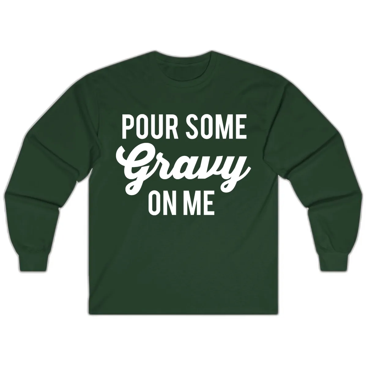 Pour Some Gravy On Me Thanksgiving Long Sleeve in Forest Green