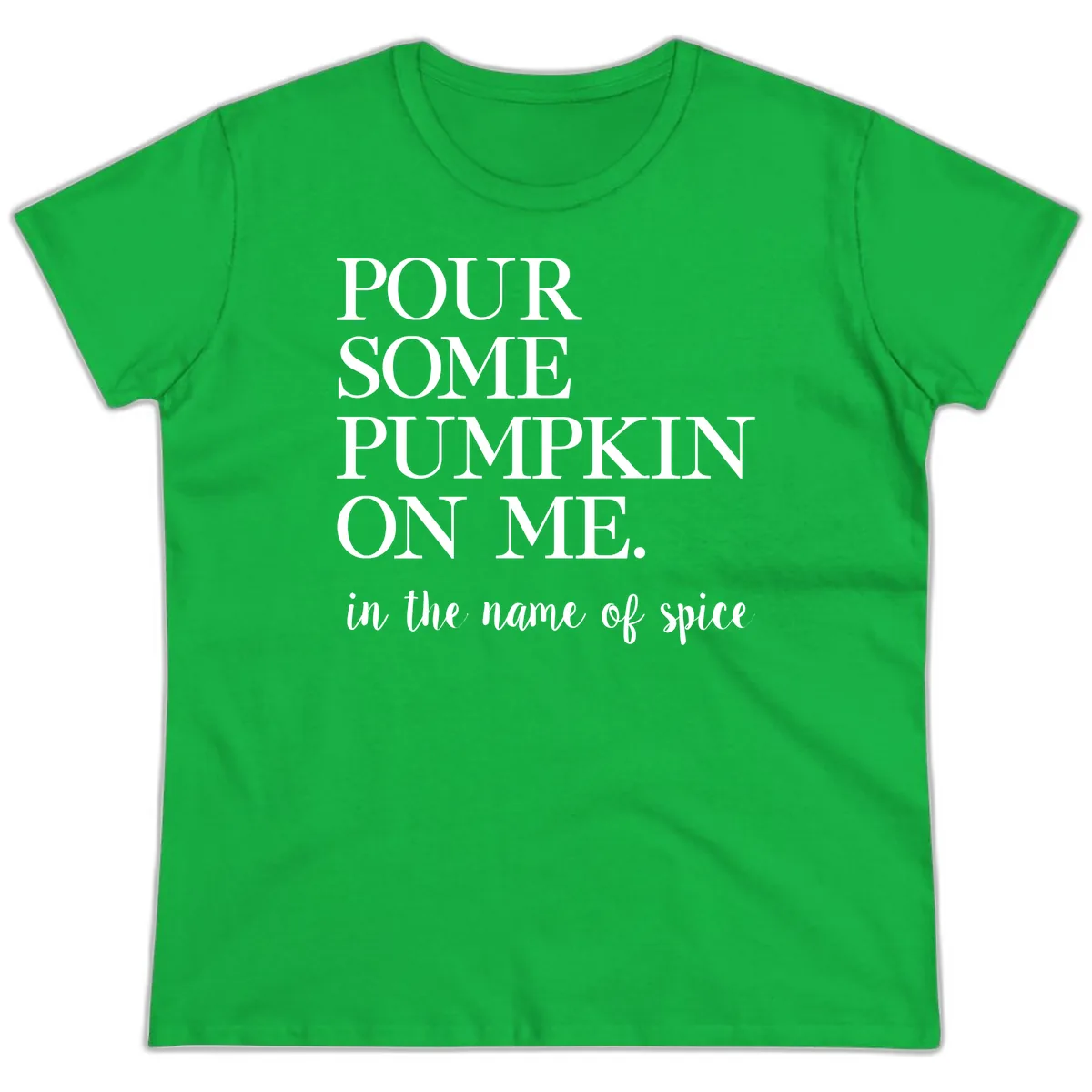 Pour Some Pumpkin On Me Fall Saying Ladies Tee in Irish Green