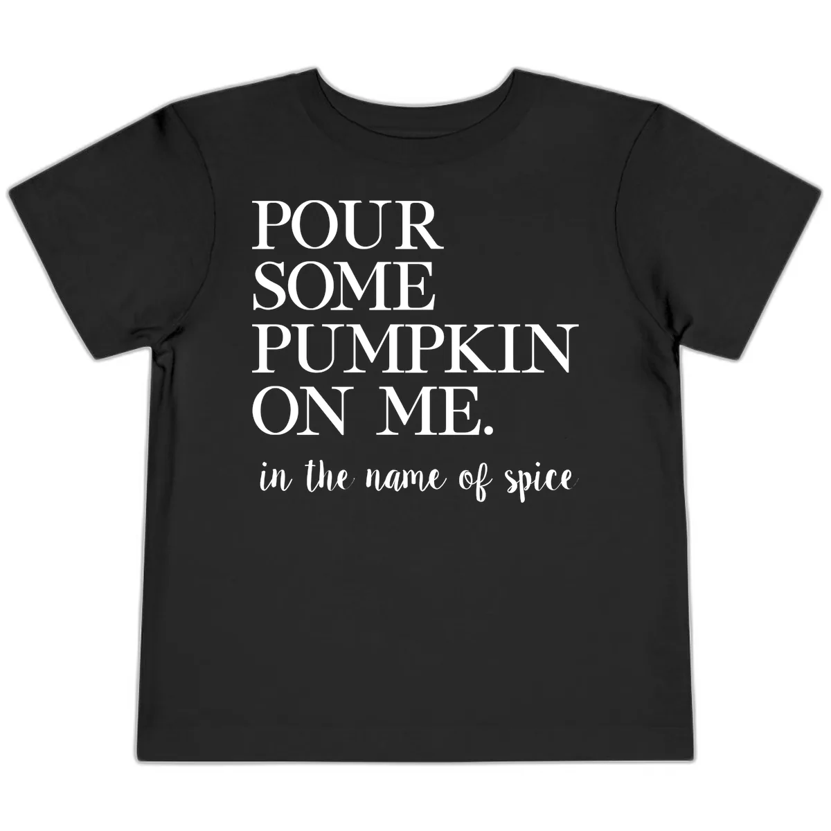 Pour Some Pumpkin On Me Fall Saying Toddler T-Shirt in Black