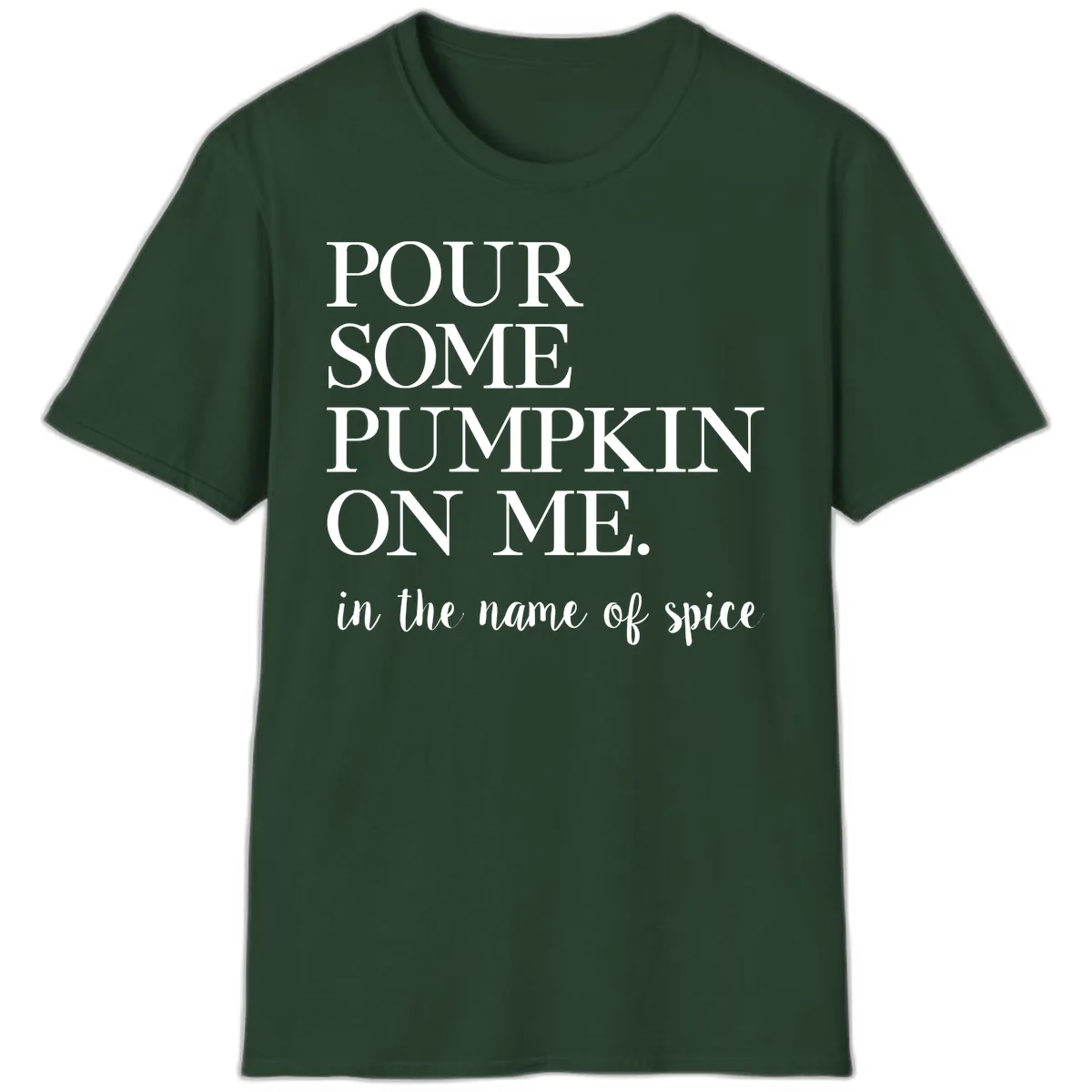 Pour Some Pumpkin On Me Fall Saying T-Shirt in Forest Green
