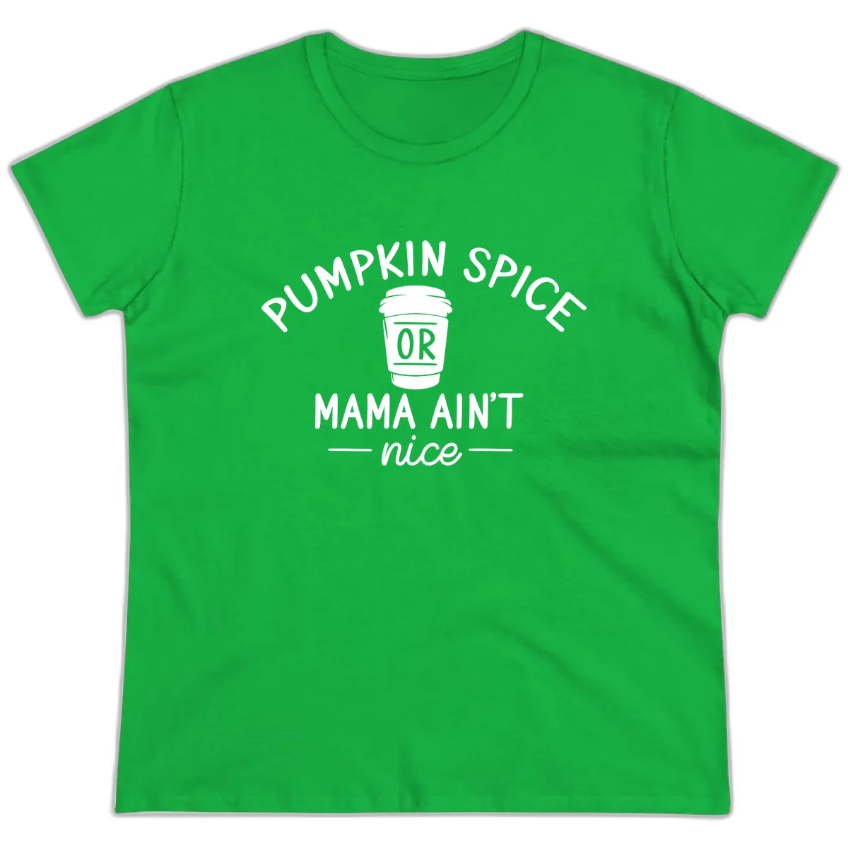 Pumpkin Spice Mama Ain't Nice Ladies Tee in Irish Green