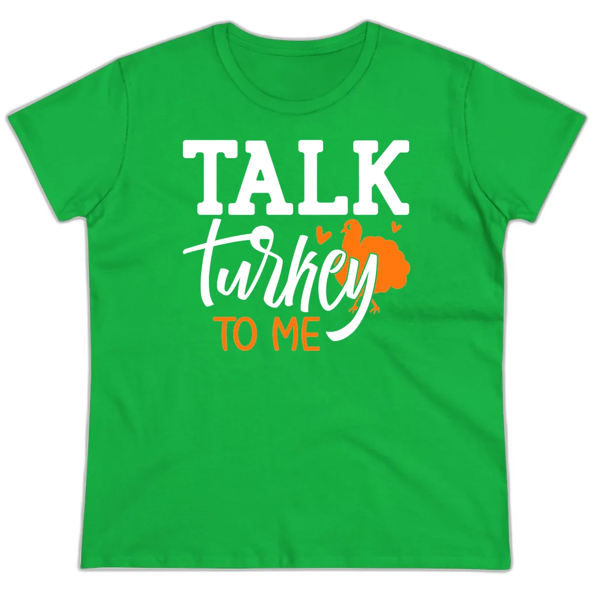 Talk Turkey To Me Thanksgiving Phrase Ladies Tee in Irish Green