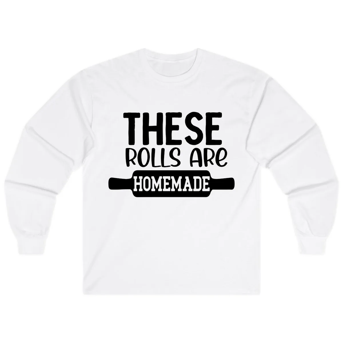 These Rolls Are Homemade Baking Design Long Sleeve in White
