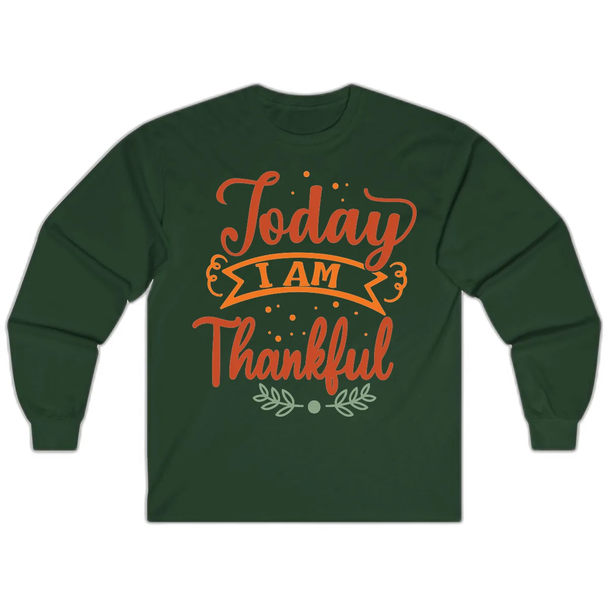Today I Am Thankful Thanksgiving Design Long Sleeve in Forest Green