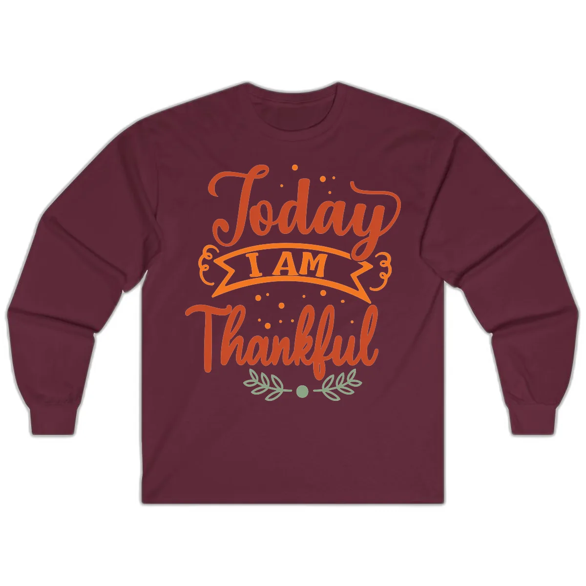 Today I Am Thankful Thanksgiving Design Long Sleeve in Maroon