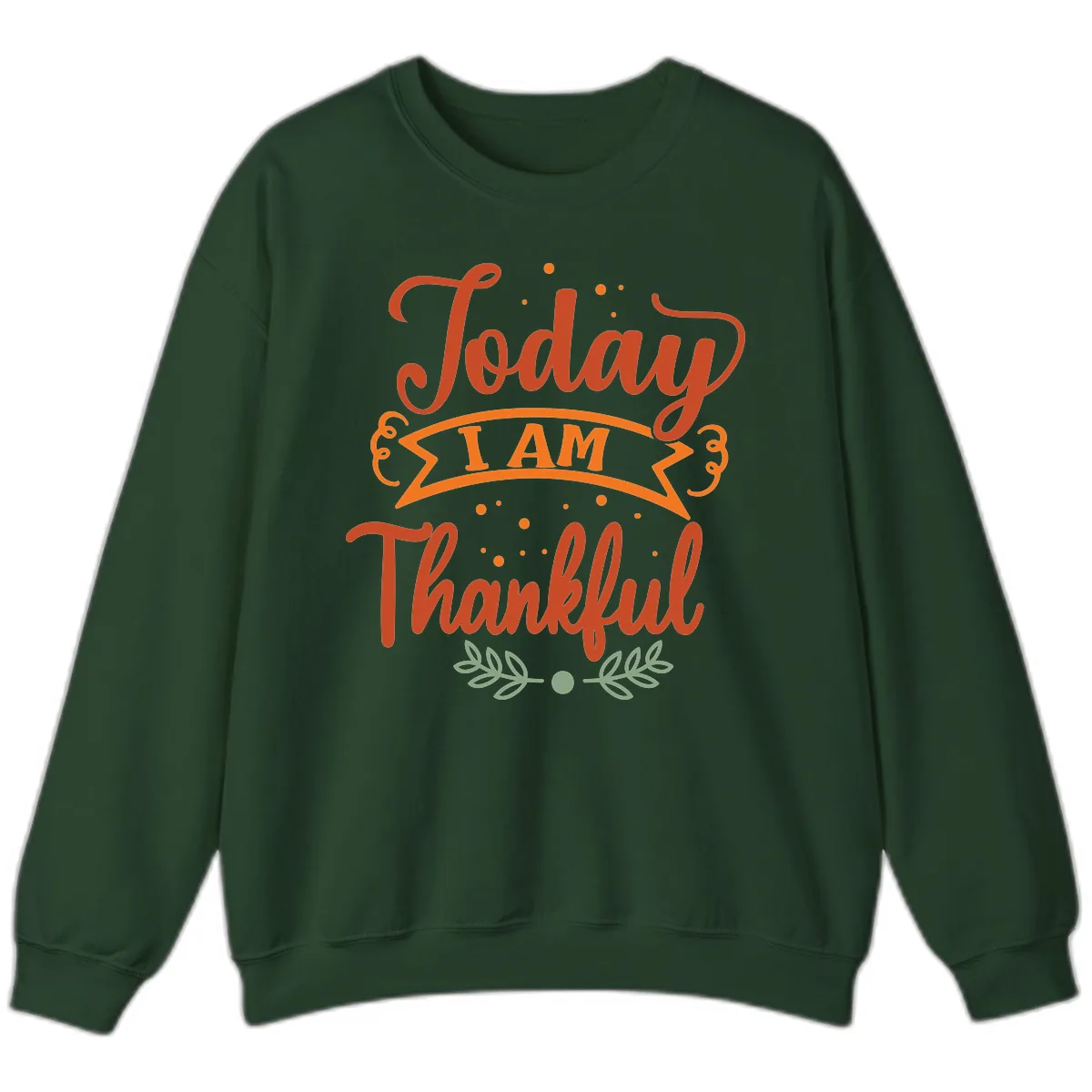 Today I Am Thankful Thanksgiving Design Sweatshirt in Forest Green