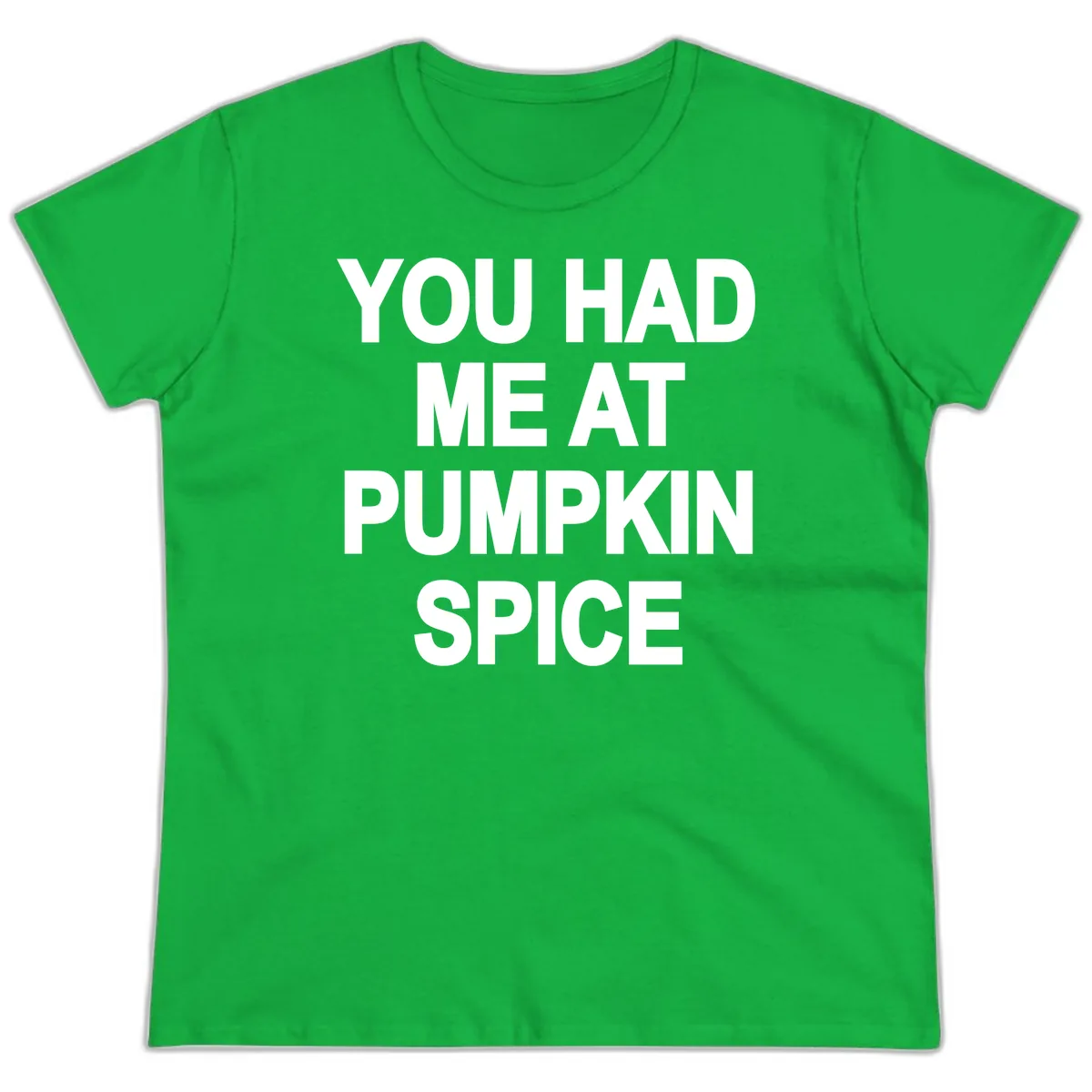 You Had Me At Pumpkin Spice Ladies Tee in Irish Green