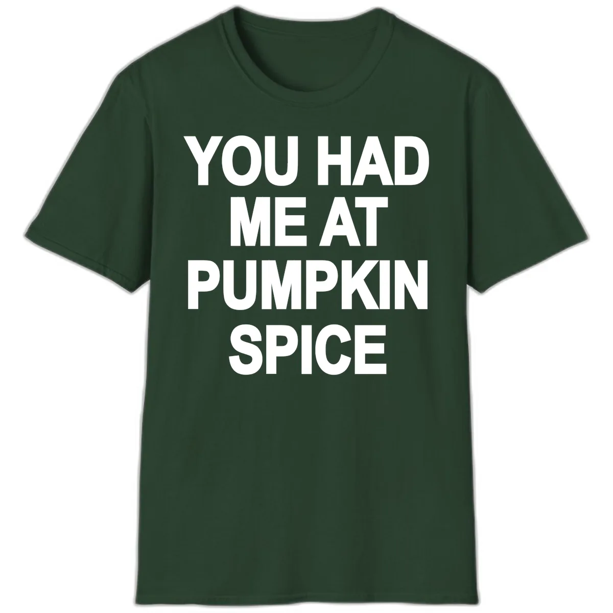 You Had Me At Pumpkin Spice T-Shirt in Forest Green