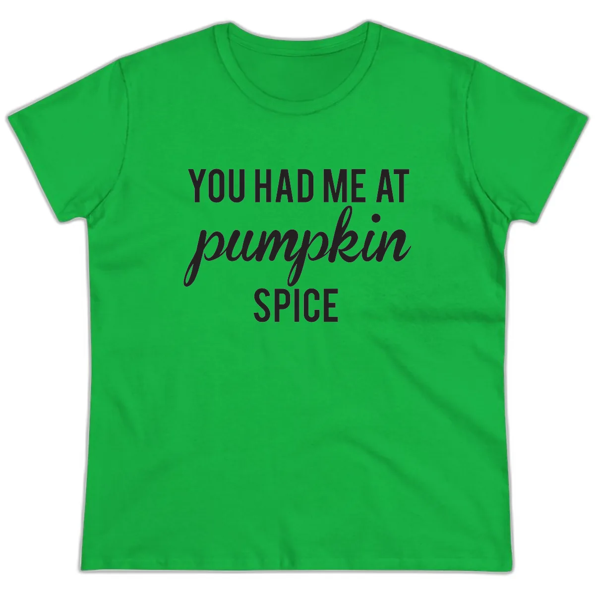 You Had Me At Pumpkin Spice Ladies Tee in Irish Green