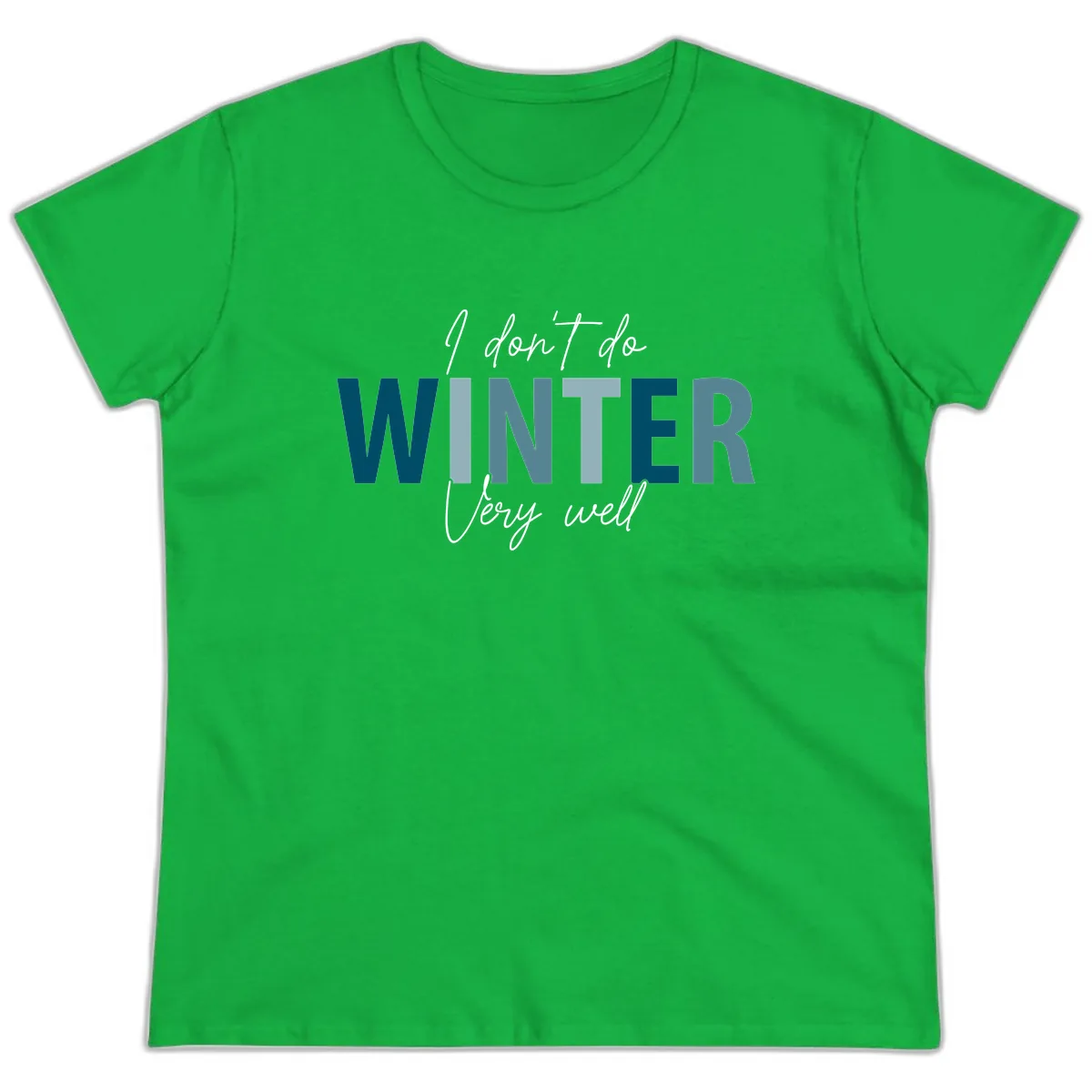 I Don't Do Winter Very Well Ladies Tee in Irish Green