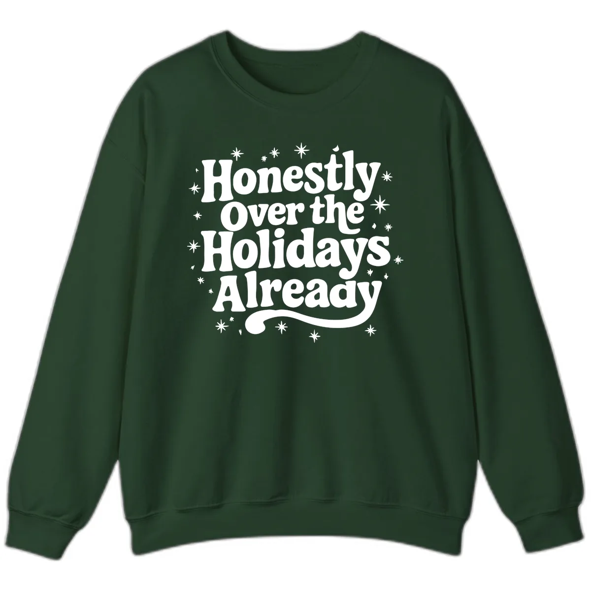 Honestly Over the Holidays Already Sweatshirt in Forest Green