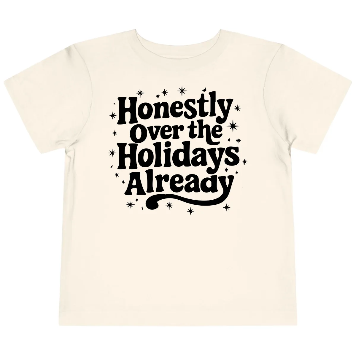 Honestly Over the Holidays Already Toddler T-Shirt in Natural