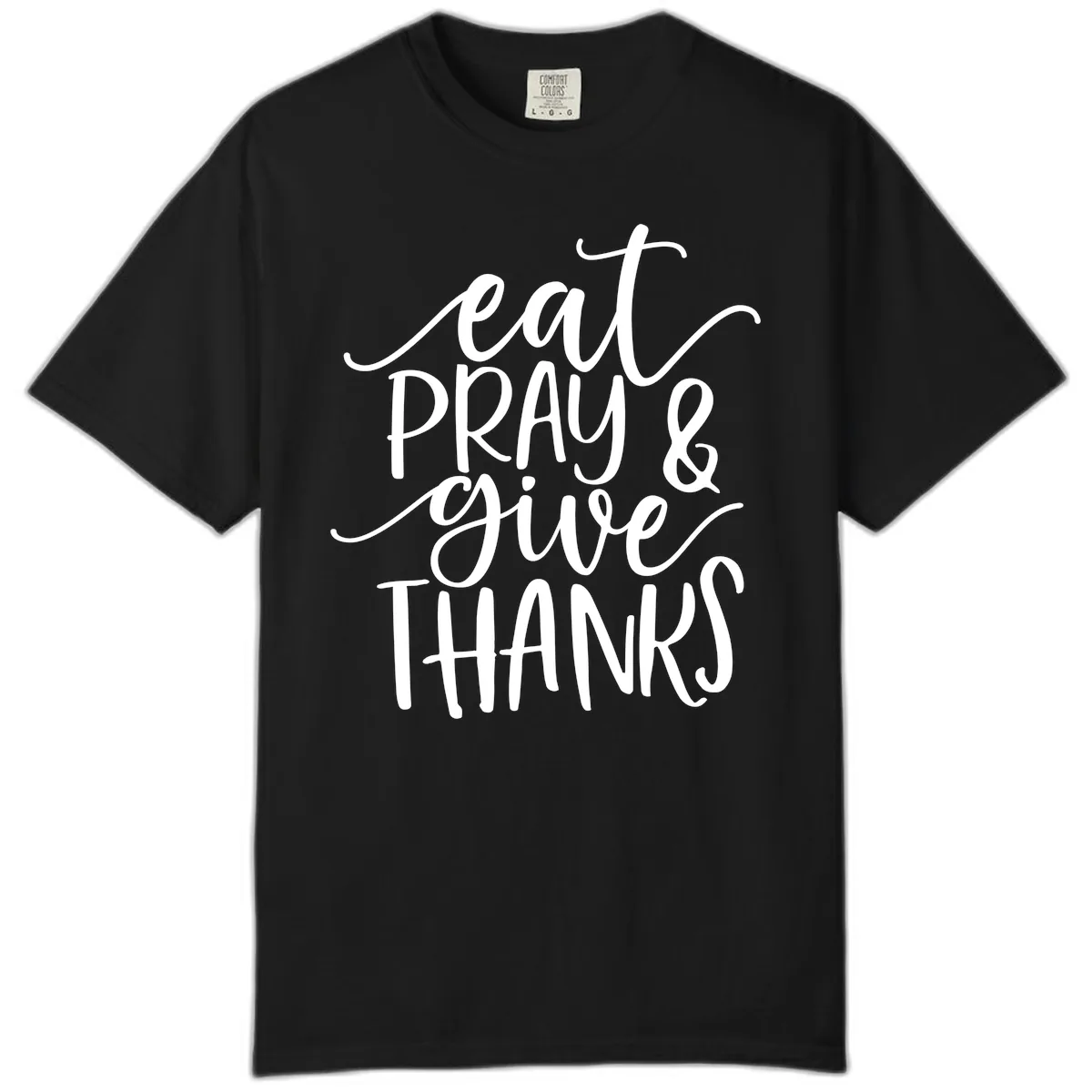 Eat Pray Give Thanks Hand Lettered Design Comfort Color in Black