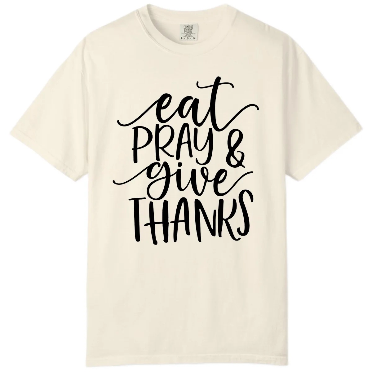 Eat Pray Give Thanks Hand Lettered Design Comfort Color in Ivory