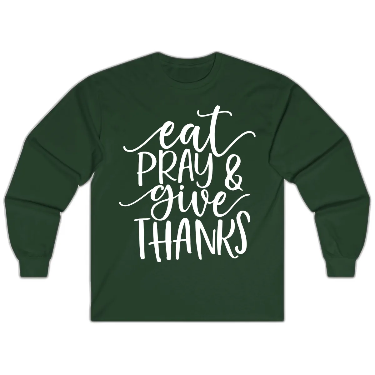 Eat Pray Give Thanks Hand Lettered Design Long Sleeve in Forest Green