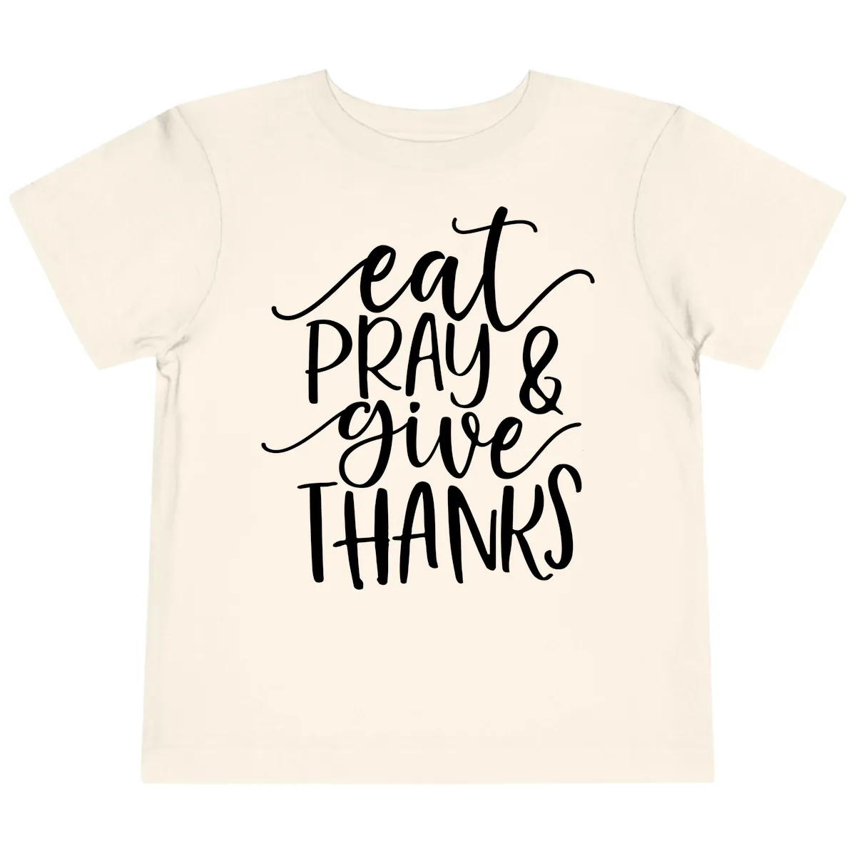 Eat Pray Give Thanks Hand Lettered Design Toddler T-Shirt in Natural