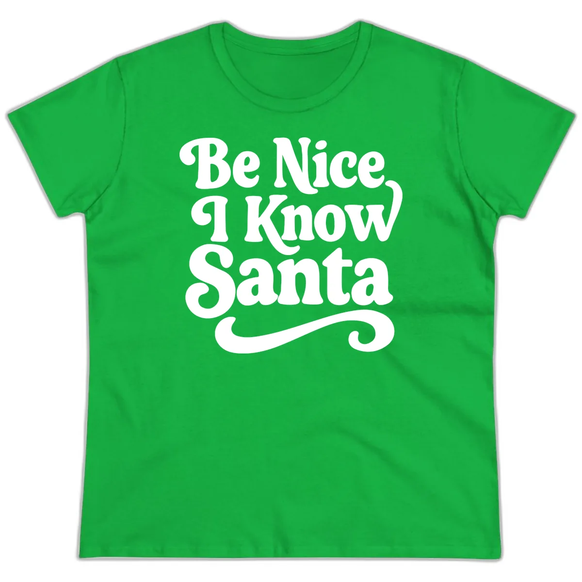 Be Nice I Know Santa Christmas Phrase Ladies Tee in Irish Green