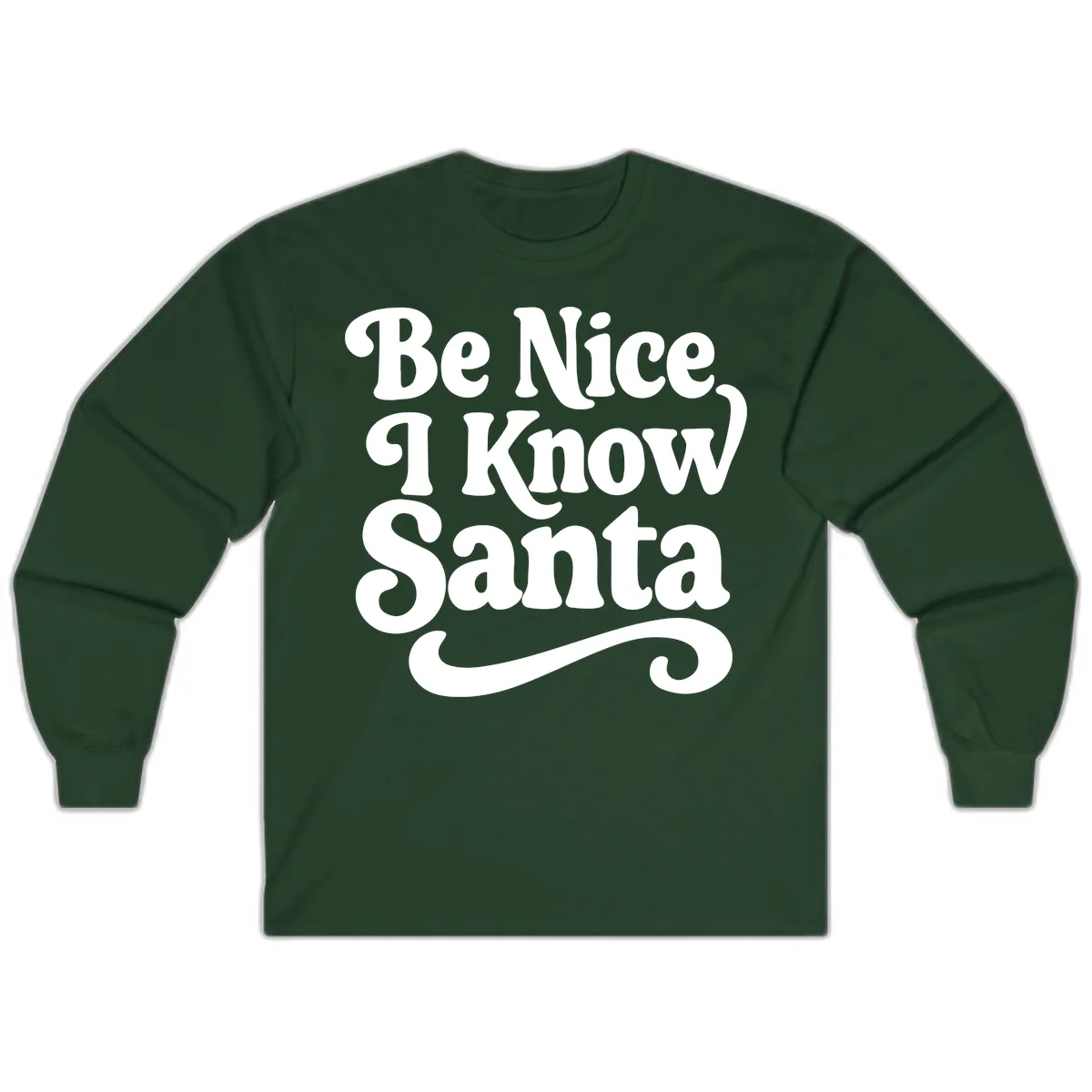 Be Nice I Know Santa Christmas Phrase Long Sleeve in Forest Green