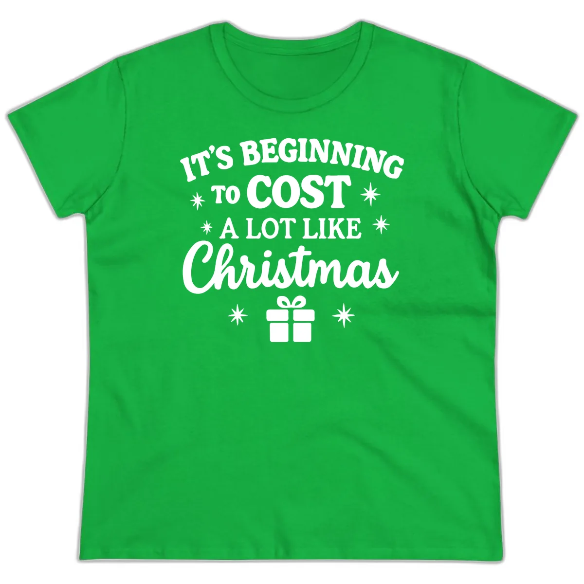 It's Beginning To Cost Like Christmas Ladies Tee in Irish Green