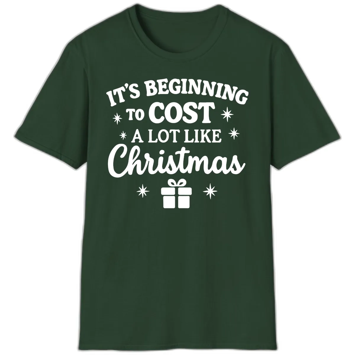 It's Beginning To Cost Like Christmas T-Shirt in Forest Green