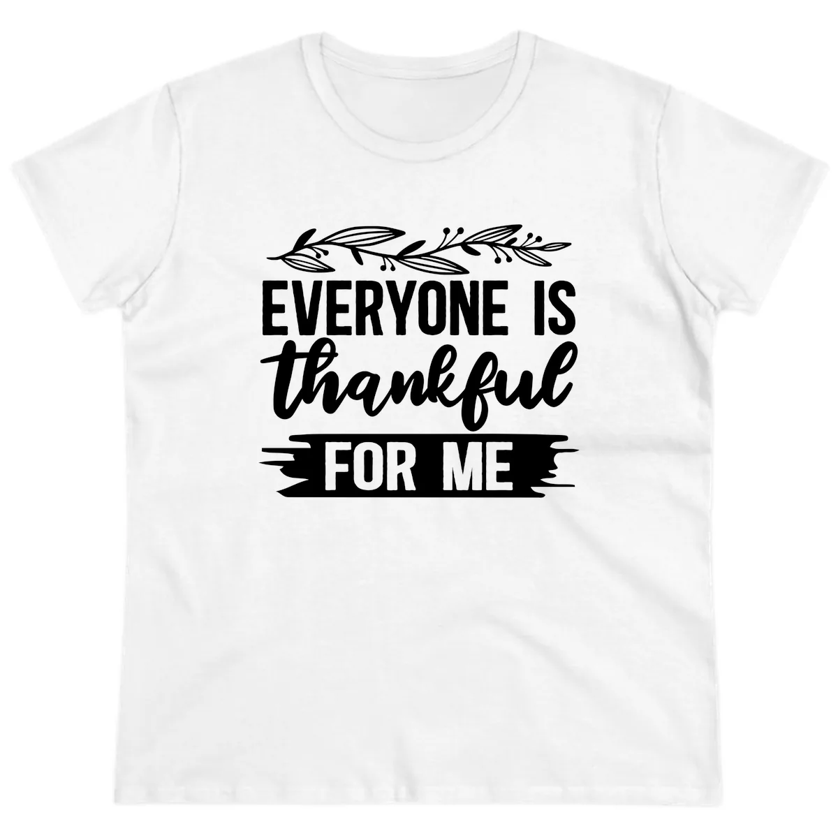 Everyone Is Thankful For Me Design Ladies Tee in White