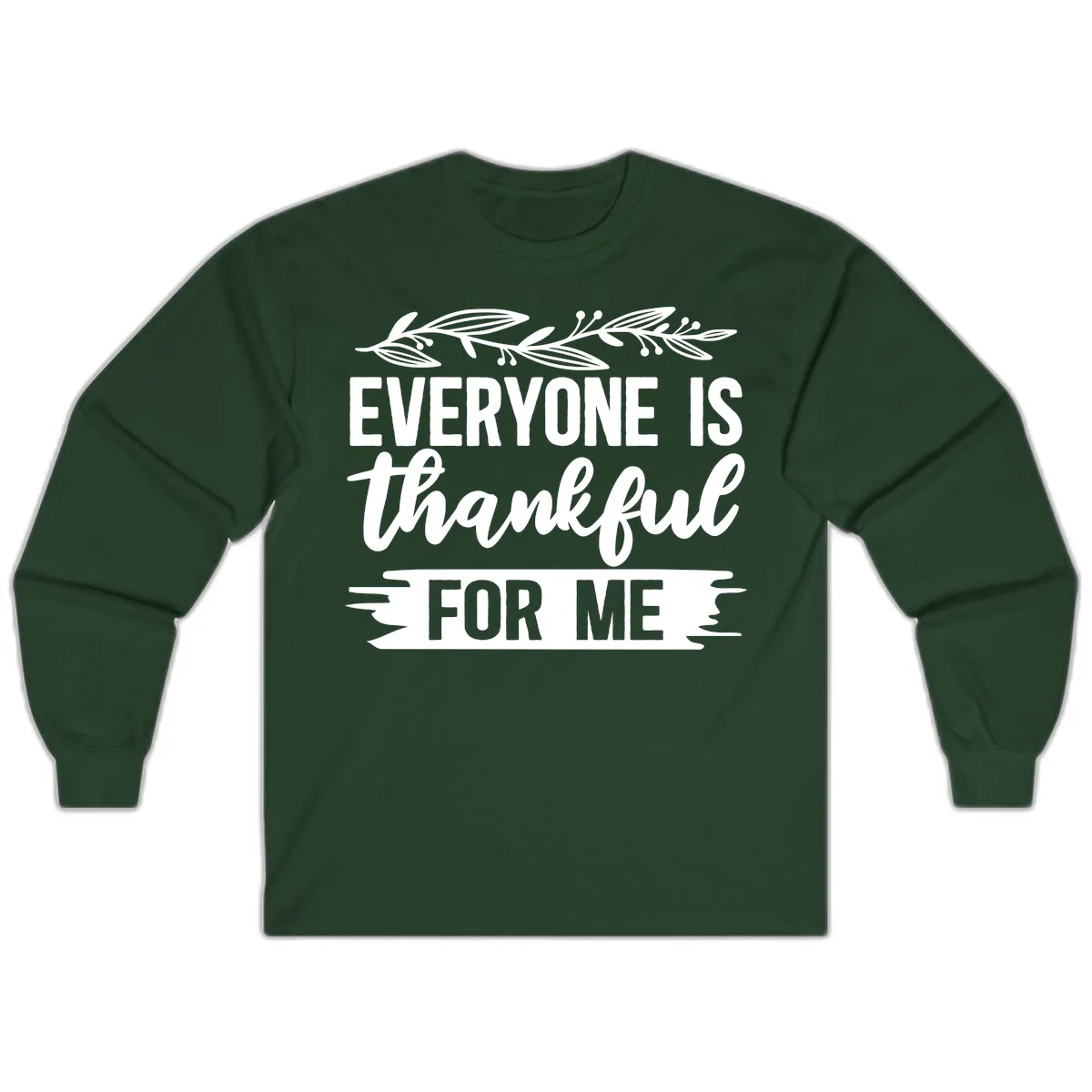 Everyone Is Thankful For Me Design Long Sleeve in Forest Green