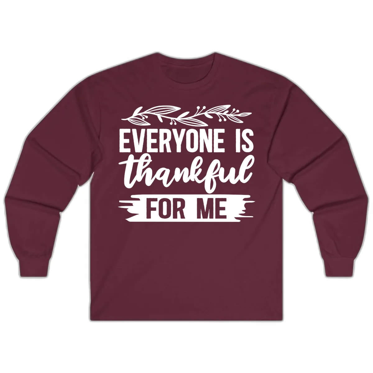 Everyone Is Thankful For Me Design Long Sleeve in Maroon