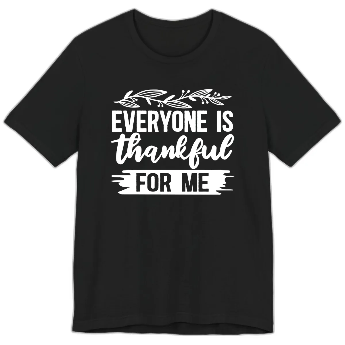 Everyone Is Thankful For Me Design Premium T-Shirt in Black