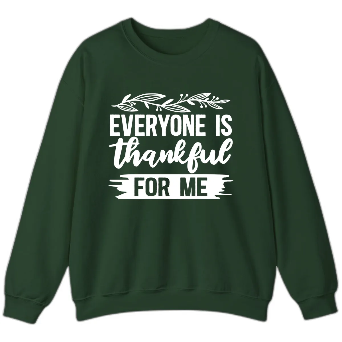 Everyone Is Thankful For Me Design Sweatshirt in Forest Green