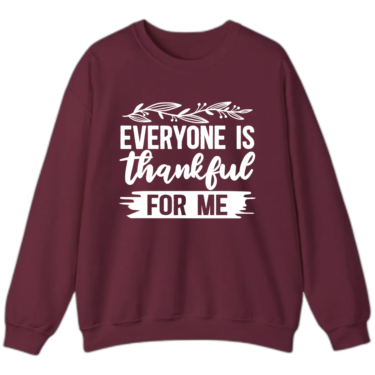 Everyone Is Thankful For Me Design Sweatshirt in Maroon