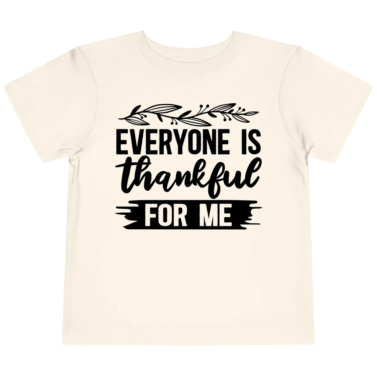 Everyone Is Thankful For Me Design Toddler T-Shirt in Natural