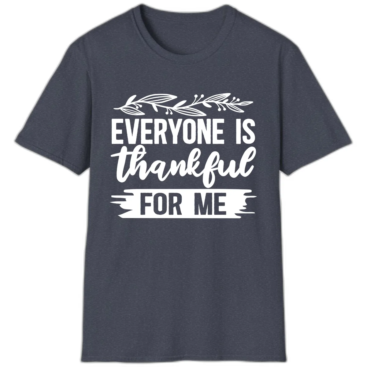 Everyone Is Thankful For Me Design T-Shirt in Heather Navy