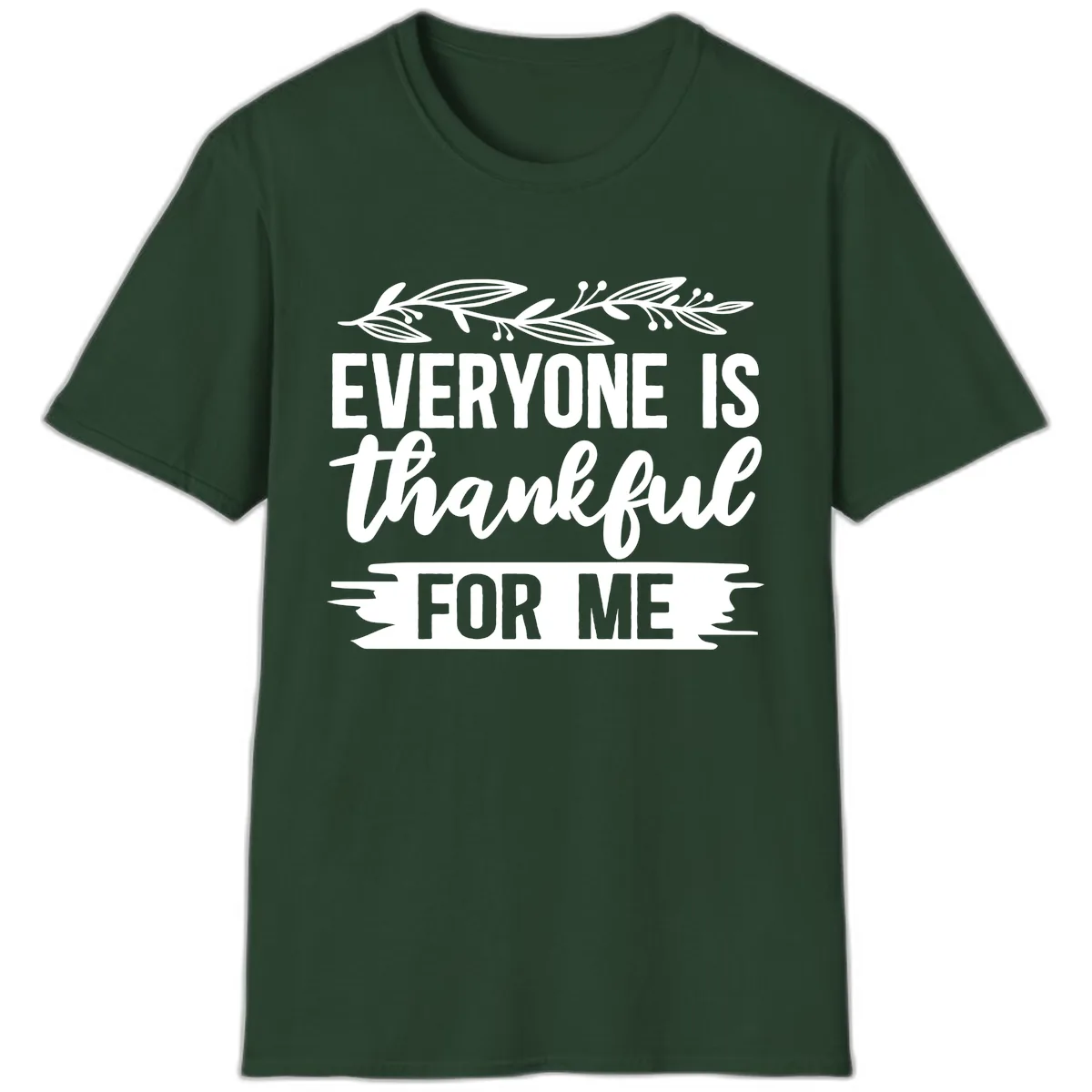 Everyone Is Thankful For Me Design T-Shirt in Forest Green